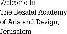 Welcome to The Bezalel Academy of Arts and Design, Jerusalem